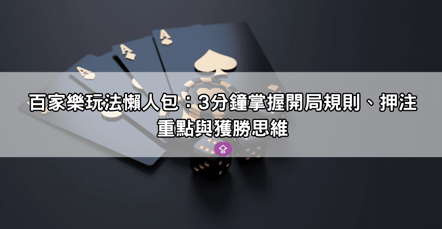 百家樂玩法懶人包：3分鐘掌握開局規則、押注重點與獲勝思維